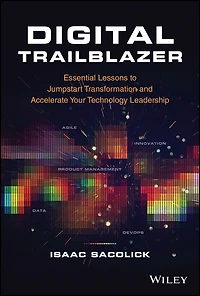 Digital Trailblazer: Essential Lessons To Jumpstart Transformation And Accelerate Your Technology Leadership