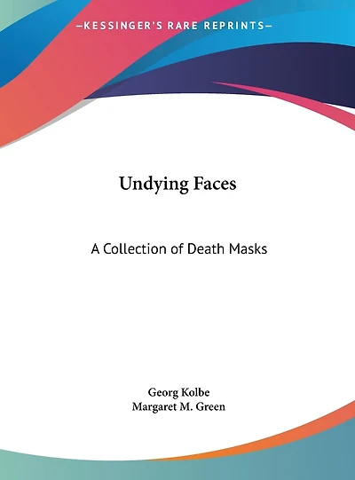 Undying Faces: A Collection of Death Masks