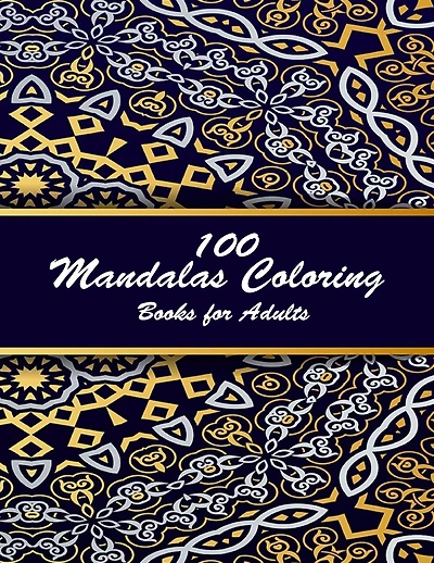 100 mandalas coloring books for adults: Coloring Book For Adults Stress Relieving Designs Animals, Mandalas, Flowers, Paisley Patterns And So Much More