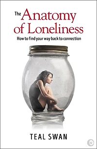 The Anatomy of Loneliness: How to Find Your Way Back Connection
