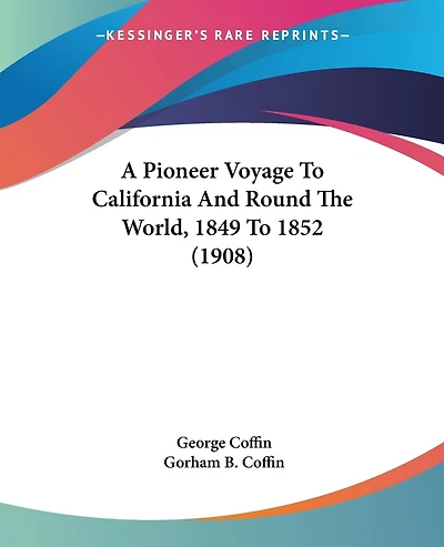A Pioneer Voyage To California And Round The World, 1849 To 1852 (1908)
