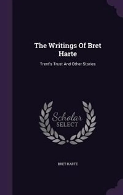 The Writings Of Bret Harte: Trent's Trust And Other Stories