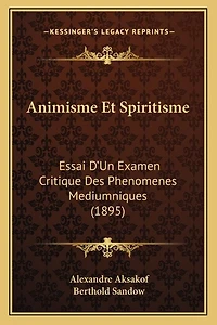 Animisme Et Spiritisme: Essai D'Un Examen Critique Des Phenomenes Mediumniques (1895)