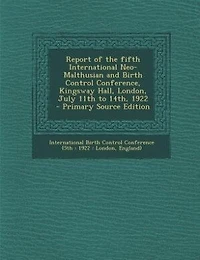 Report of the Fifth International Neo-Malthusian and Birth Control Conference, Kingsway Hall, London, July 11th to 14th, 1922