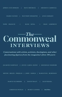 The Commonweal Interviews: Conversations with Artists, Activists, Theologians, and Other Fascinating Figures from the Magazine's First 100 Years