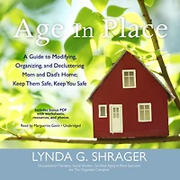 Age Place: A Guide to Modifying, Organizing, and Decluttering Mom Dad’s Home; Keep Them Safe, You Safe