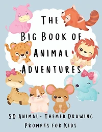 The Big Book of Animal Adventures: 50 Animal-Themed Drawing Prompts for Kids