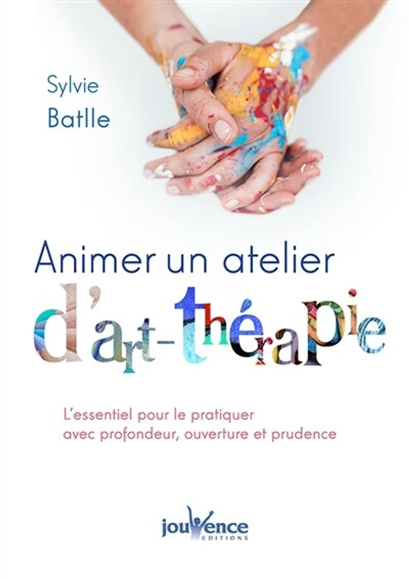 Animer un atelier d'art-thérapie: l'essentiel pour le proposer avec profondeur, ouverture et prudence