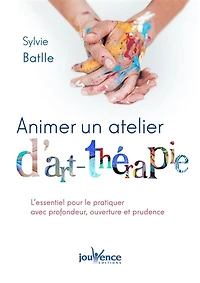 Animer un atelier d'art-thérapie: l'essentiel pour le proposer avec profondeur, ouverture et prudence