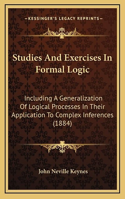 Studies And Exercises In Formal Logic: Including A Generalization Of Logical Processes In Their Application To Complex Inferences (1884)