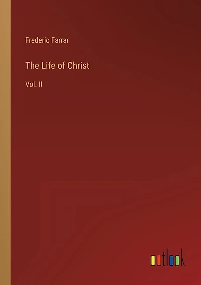 The Life of Christ: Vol. II
