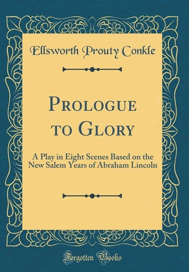 Prologue to Glory: A Play in Eight Scenes Based on the New Salem Years of Abraham Lincoln (Classic Reprint)