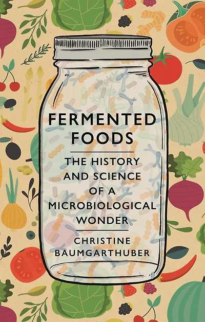 Fermented Foods: The History And Science Of A Microbiological Wonder