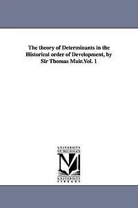 The theory of Determinants in the Historical order of Development, by Sir Thomas Muir.Vol. 1