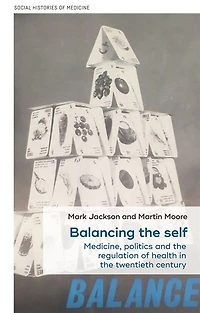 Balancing the self: Medicine, politics and the regulation of health in the twentieth century