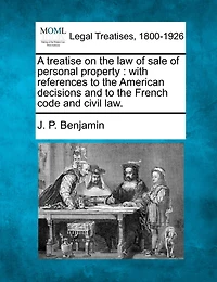 A Treatise On The Law Of Sale Of Personal Property: With References To The American Decisions And To The French Code And Civil Law.