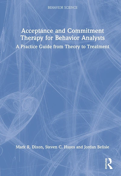 Acceptance and Commitment Therapy for Behavior Analysts: A Practice Guide from Theory to Treatment