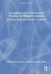 Acceptance and Commitment Therapy for Behavior Analysts: A Practice Guide from Theory to Treatment