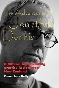 The Adventures of Jonathan Dennis: Bicultural Film Archiving Practice Aotearoa New Zealand