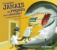N'emmène jamais un requin chez le dentiste ! (et autres conseils utiles)