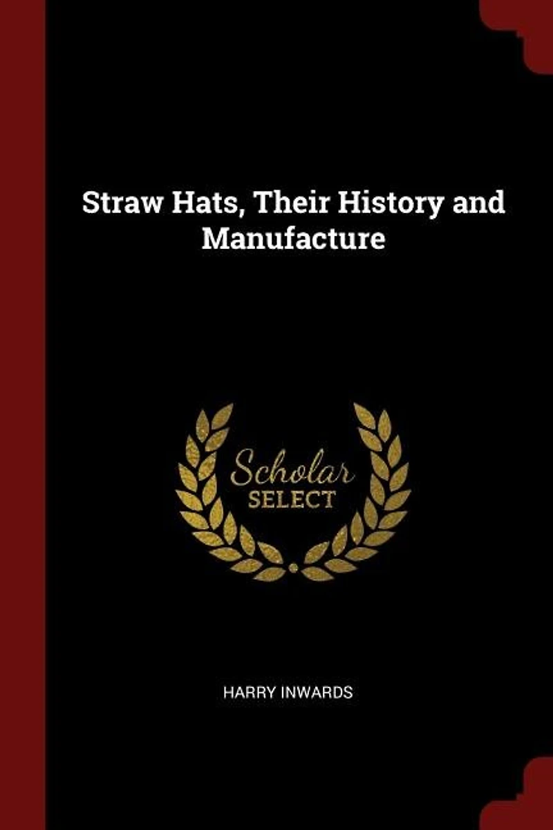 Straw Hats: Their History and Manufacture (Classic Reprint)