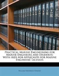 Practical Marine Engineering for Marine Engineers and Students: With Aids for Applicants for Marine Engineers' Licenses