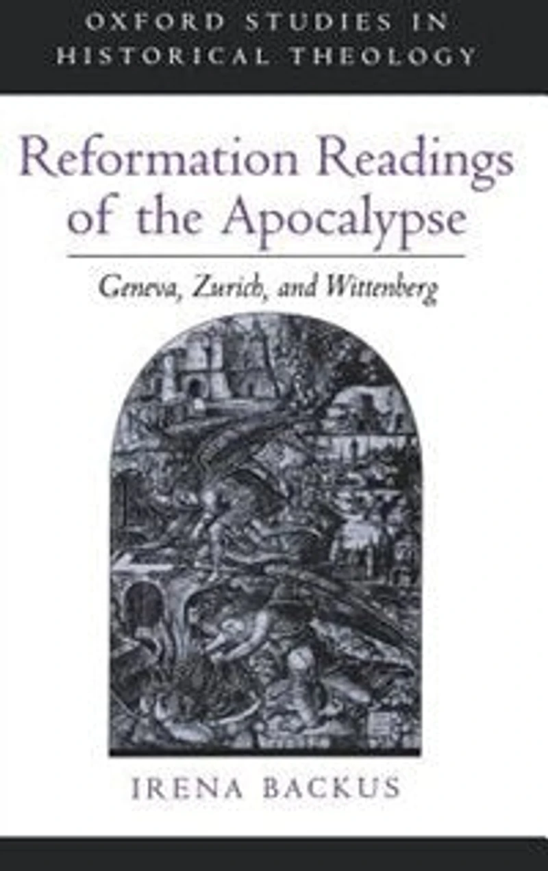 Reformation Readings of the Apocalypse: Geneva, Zurich, and Wittenberg