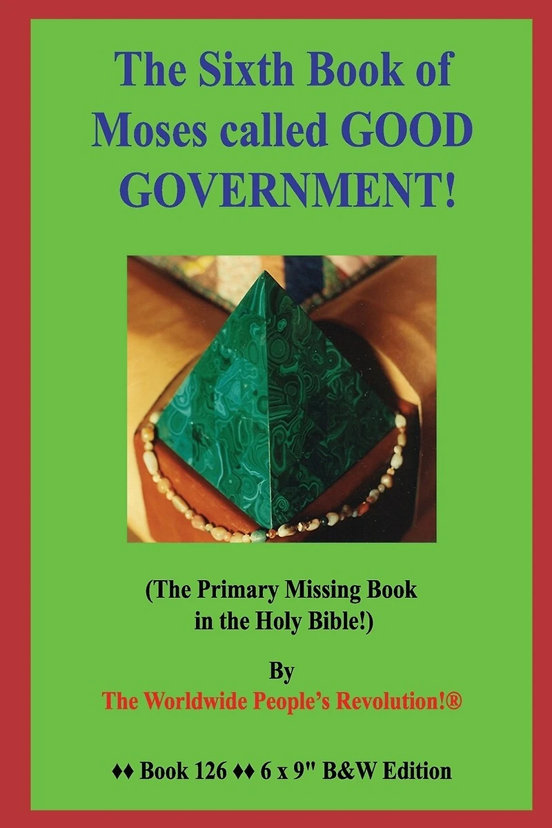 The Sixth Book of Moses called GOOD GOVERNMENT!: (The Primary Missing Book in the Holy Bible!) B&W Edition!