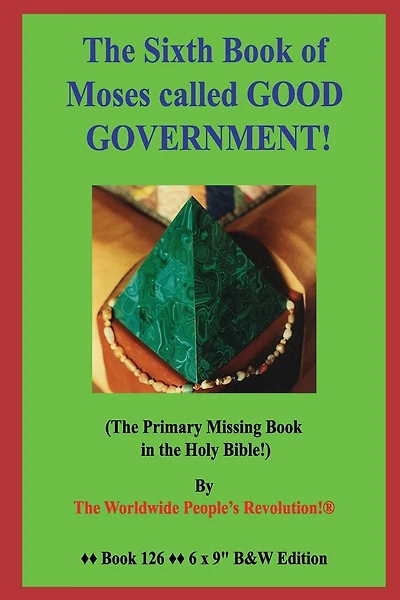 The Sixth Book of Moses called GOOD GOVERNMENT!: (The Primary Missing Book in the Holy Bible!) B&W Edition!