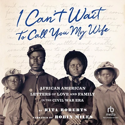 I Can't Wait to Call You My Wife: African American Letters of Love and Family the Civil War Era