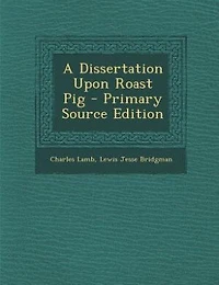 A Dissertation Upon Roast Pig - Primary Source Edition