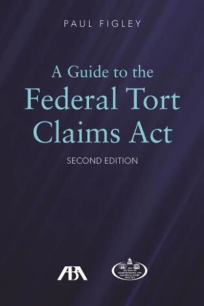 A Guide to the Federal Torts Claims Act, Second Edition