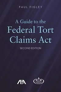 A Guide to the Federal Torts Claims Act, Second Edition