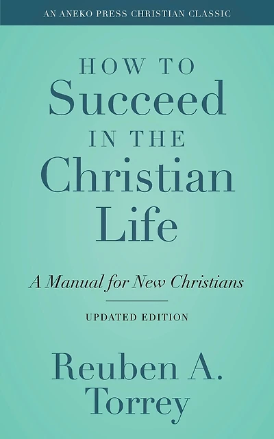 How to Succeed in the Christian Life: A Manual for New Christians