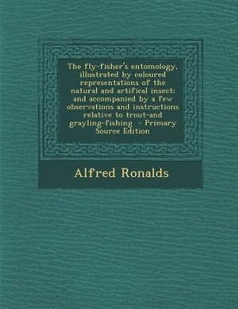 The fly-fisher's entomology, illustrated by coloured representations of the natural and artifical insect; and accompanied by a few observations and instructions relative to trout-and grayling-fishing - Primary Source Edition