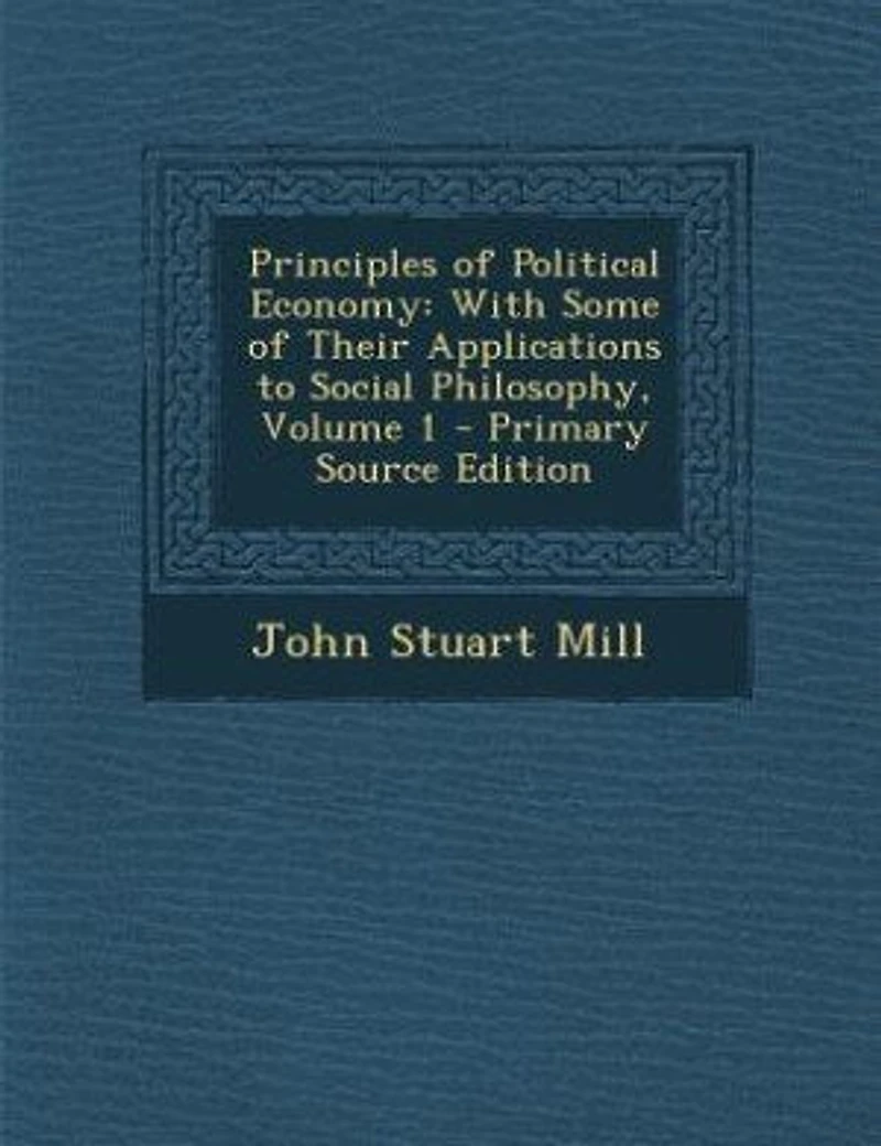 Principles of Political Economy: With Some of Their Applications to Social Philosophy