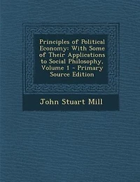 Principles of Political Economy: With Some of Their Applications to Social Philosophy