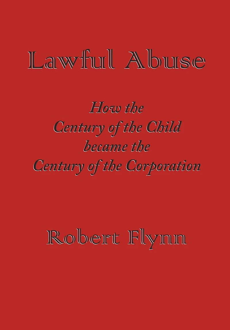Lawful Abuse: How The Century Of The Child Became The Century Of The Corporation
