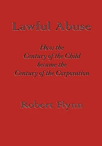 Lawful Abuse: How The Century Of The Child Became The Century Of The Corporation