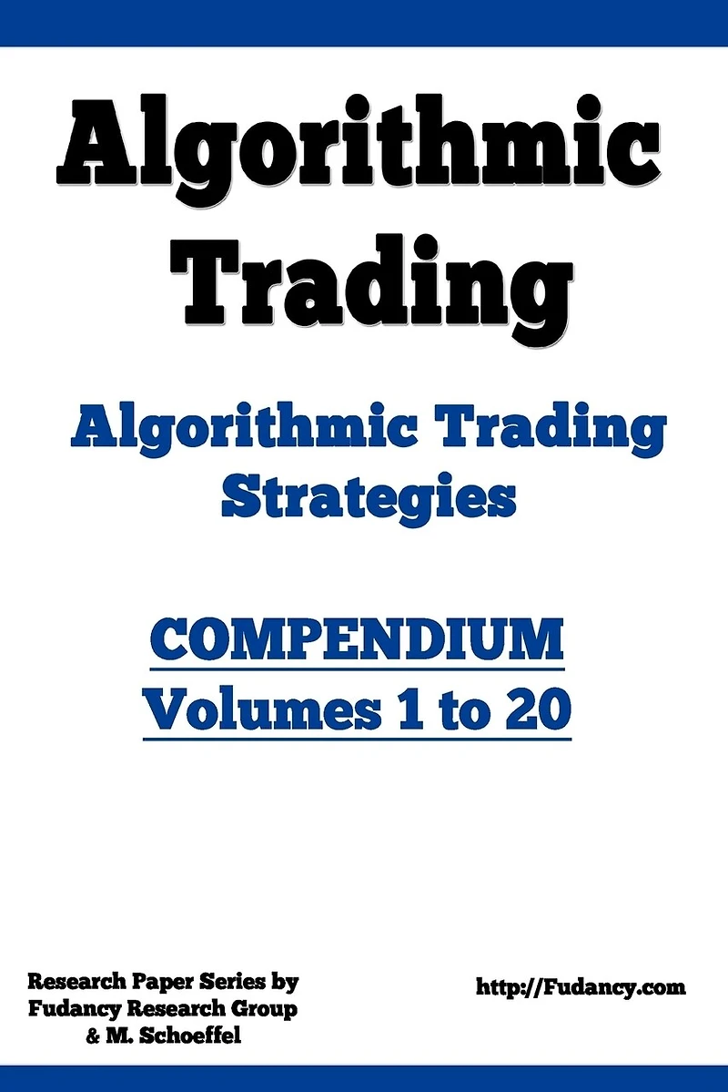 Algorithmic Trading - Algorithmic Trading Strategies - Compendium: Volumes 1 to 20: Trading Systems Research and Development