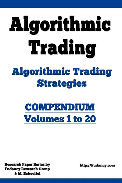 Algorithmic Trading - Algorithmic Trading Strategies - Compendium: Volumes 1 to 20: Trading Systems Research and Development