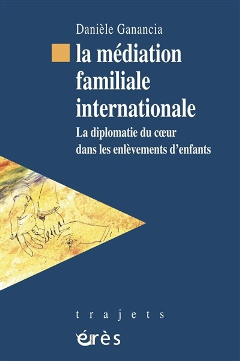 la médiation familiale internationale : diplomatie du coeur dans les enlèvements d'enfants: d'enfants