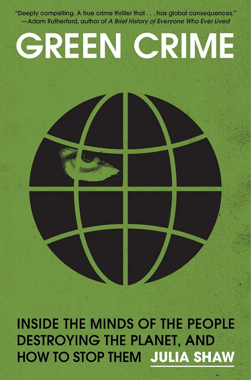 Green Crime: Inside the Minds of People Destroying Planet, and How to Stop Them