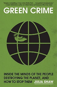 Green Crime: Inside the Minds of People Destroying Planet, and How to Stop Them