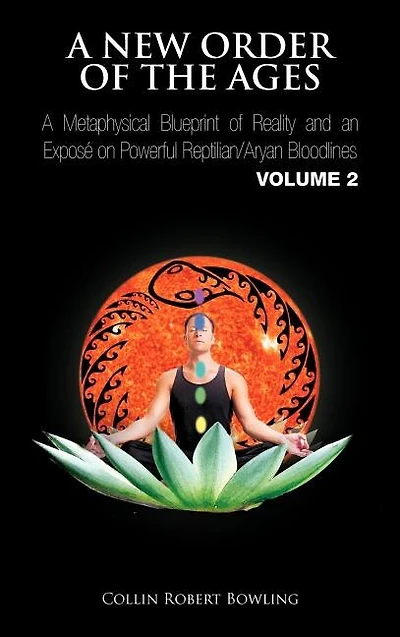 A New Order of The Ages: Metaphysical Blueprint Reality and an Expos on Powerful Reptilian/Aryan Bloodlines Volume 2