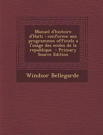 Manuel d'histoire d'Haiti: conforme aux programmes officiels a l'usage des ecoles de la republique  - Primary Source Edition