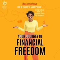 Your Journey to Financial Freedom: A Step-by-Step Guide Achieving Wealth and Happiness