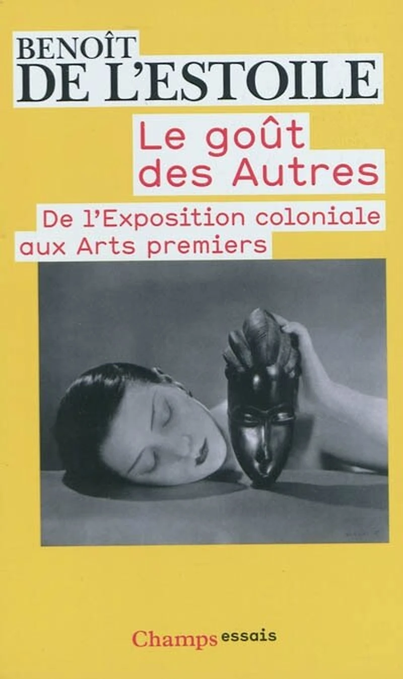 Le goût des autres: de l'Exposition coloniale aux arts premiers
