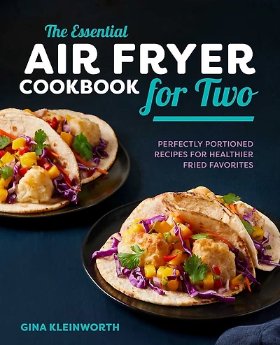 The Essential Air Fryer Cookbook for Two: Perfectly Portioned Recipes Healthier Fried Favorites