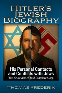 Hitler's Jewish Biography: His Personal Contacts and Conflicts with Jews (The Never-Before-Told Complete Story)